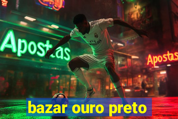 bazar ouro preto